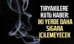 Tiryakilere kötü haber: İki yerde daha sigara içilemeyecek