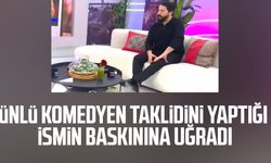 Ünlü komedyen taklidini yaptığı ismin baskınına uğradı
