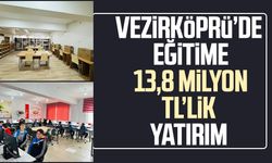 Vezirköprü’de eğitime 13,8 milyon TL’lik yatırım