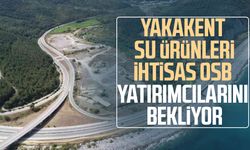Yakakent Su Ürünleri İhtisas OSB yatırımcılarını bekliyor