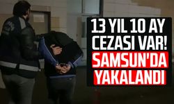 13 yıl 10 ay cezası var! Samsun'da yakalandı