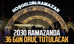 2030 ramazanda 36 gün oruç tutulacak