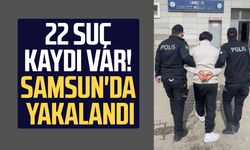 22 suç kaydı var! Samsun'da yakalandı