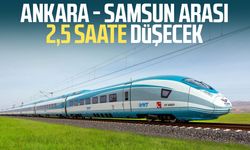 Ankara - Samsun arası 2,5 saate düşecek