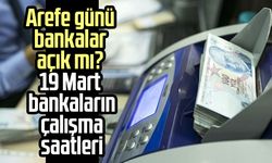 Arefe günü bankalar açık mı? 19 Mart bankaların çalışma saatleri