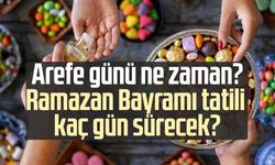 Arefe günü ne zaman? Ramazan Bayramı tatili kaç gün sürecek?