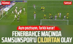 Aynı pozisyon, farklı karar! Fenerbahçe maçında Samsunspor'u çıldırtan olay