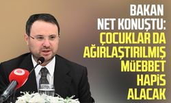 Bakan net konuştu: Çocuklar da ağırlaştırılmış müebbet hapis alacak