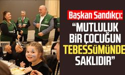 Başkan İbrahim Sandıkçı: “Mutluluk bir çocuğun tebessümünde saklıdır”
