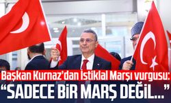 Başkan İhsan Kurnaz’dan İstiklal Marşı vurgusu: “Sadece bir marş değil…”