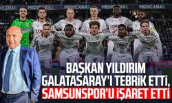 Başkan Yüksel Yıldırım Galatasaray’ı tebrik etti, Samsunspor’u işaret etti
