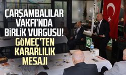 Çarşambalılar Vakfı’nda birlik vurgusu! Savaş Gömeç’ten kararlılık mesajı