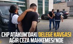CHP Atakum'daki delege kavgası Ağır Ceza Mahkemesi'nde