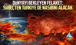 Dünyayı bekleyen felaket: Süreçten Türkiye de nasibini alacak