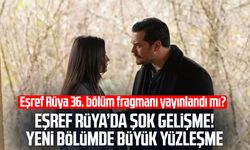 Eşref Rüya 36. bölüm fragmanı yayınlandı mı? Eşref Rüya’da şok gelişme!