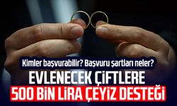 Evlenecek çiftlere 500 bin lira çeyiz desteği: Kimler başvurabilir? Başvuru şartları neler?