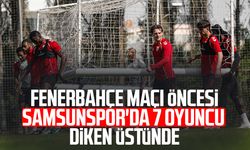 Fenerbahçe maçı öncesi Samsunspor'da 7 oyuncu diken üstünde