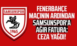 Fenerbahçe maçının ardından Samsunspor'a ağır fatura!