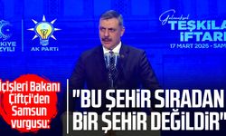 İçişleri Bakanı Mustafa Çiftçi'den Samsun vurgusu: "Bu şehir sıradan bir şehir değildir"
