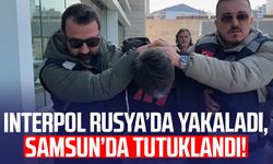 Interpol Rusya'da yakaladı, Samsun’da tutuklandı!