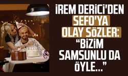 İrem Derici'den Sefo'ya olay sözler: "Bizim Samsunlu da öyle..."