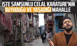 İşte Samsunlu Celal Karatüre'nin büyüdüğü ve yaşadığı mahalle