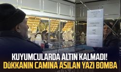 Kuyumcularda altın kalmadı! Dükkanın camına asılan yazı bomba