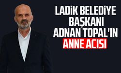 Ladik Belediye Başkanı Adnan Topal'ın anne acısı