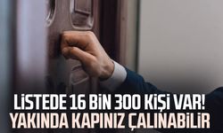 Listede 16 bin 300 kişi var! Yakında kapınız çalınabilir