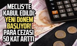 Meclis'te kabul edildi: Yeni dönem başlıyor! Para cezası 50 kat arttı