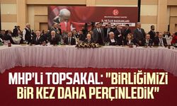 MHP'li İlyas Topsakal: "Birliğimizi bir kez daha perçinledik"