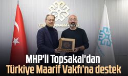 MHP'li İlyas Topsakal'dan Türkiye Maarif Vakfı’na destek