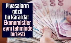 Piyasaların gözü bu kararda! Ekonomistler aynı tahminde birleşti