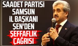 Saadet Partisi Samsun İl Başkanı Salih Şen'den şeffaflık çağrısı