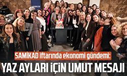 SAMİKAD iftarında ekonomi gündemi: Yaz ayları için umut mesajı