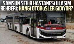 Samsun Şehir Hastanesi ulaşım rehberi: Hangi otobüsler gidiyor?