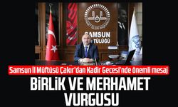 Samsun İl Müftüsü Seyfullah Çakır’dan Kadir Gecesi’nde önemli mesaj