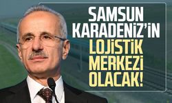 Samsun Karadeniz’in lojistik merkezi olacak!