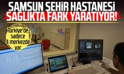 Samsun Şehir Hastanesi sağlıkta fark yaratıyor!