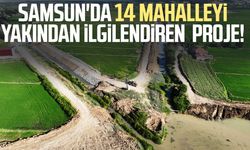 Samsun'da 2 ilçe, 14 mahalleyi yakından ilgilendiren proje!