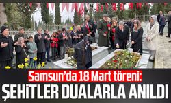 Samsun’da 18 Mart töreni: Şehitler dualarla anıldı
