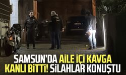 Samsun’da aile içi kavga kanlı bitti! Silahlar konuştu