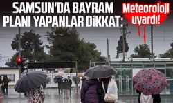 Samsun'da bayram planı yapanlar dikkat: Meteoroloji uyardı!