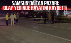 Samsun'da can pazarı: Olay yerinde hayatını kaybetti
