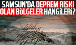 Samsun’da deprem riski olan bölgeler hangileri?