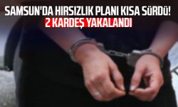 Samsun'da hırsızlık planı kısa sürdü! 2 kardeş yakalandı