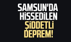 Samsun'da hissedilen şiddetli deprem!