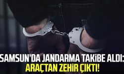 Samsun’da jandarma takibe aldı: Araçtan zehir çıktı!