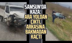 Samsun'da kaza: Ara yoldan çıktı, arkasına bakmadan kaçtı