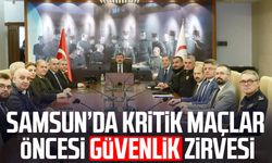 Samsun’da kritik maçlar öncesi güvenlik zirvesi